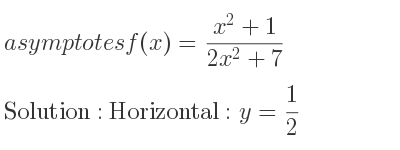 The asymptotes of f(x)=(x^2+1)/(2x^2+7) is Horizontal: y= 1/2